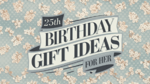 25th Birthday Gift Ideas For Her